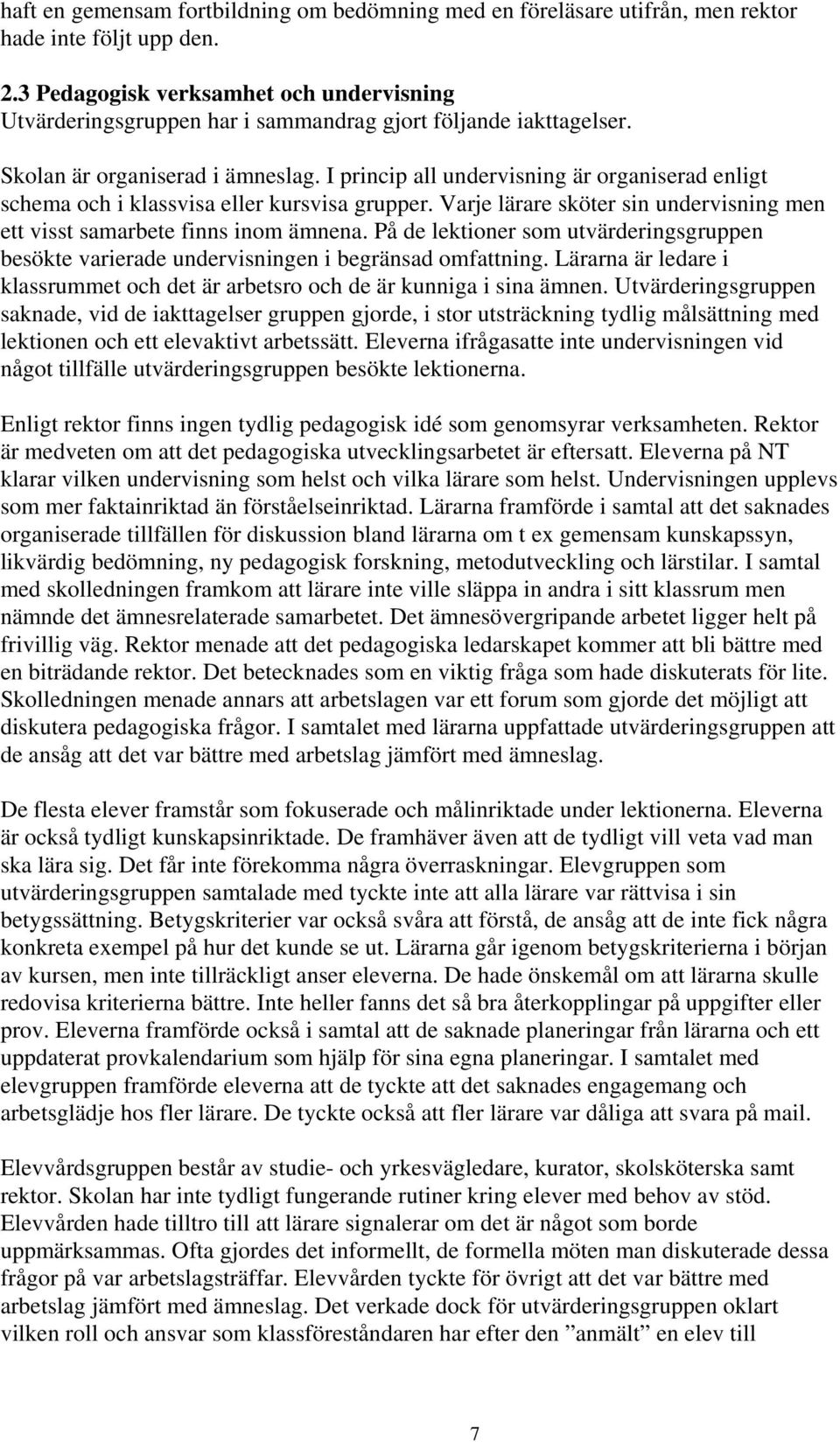 I princip all undervisning är organiserad enligt schema och i klassvisa eller kursvisa grupper. Varje lärare sköter sin undervisning men ett visst samarbete finns inom ämnena.