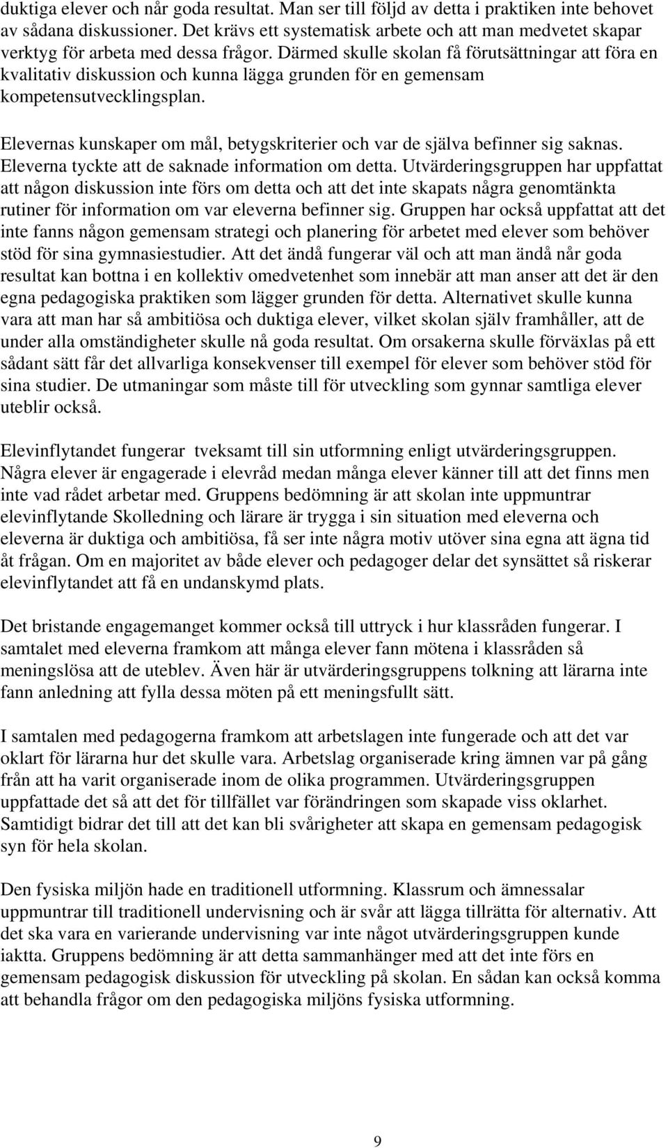 Därmed skulle skolan få förutsättningar att föra en kvalitativ diskussion och kunna lägga grunden för en gemensam kompetensutvecklingsplan.