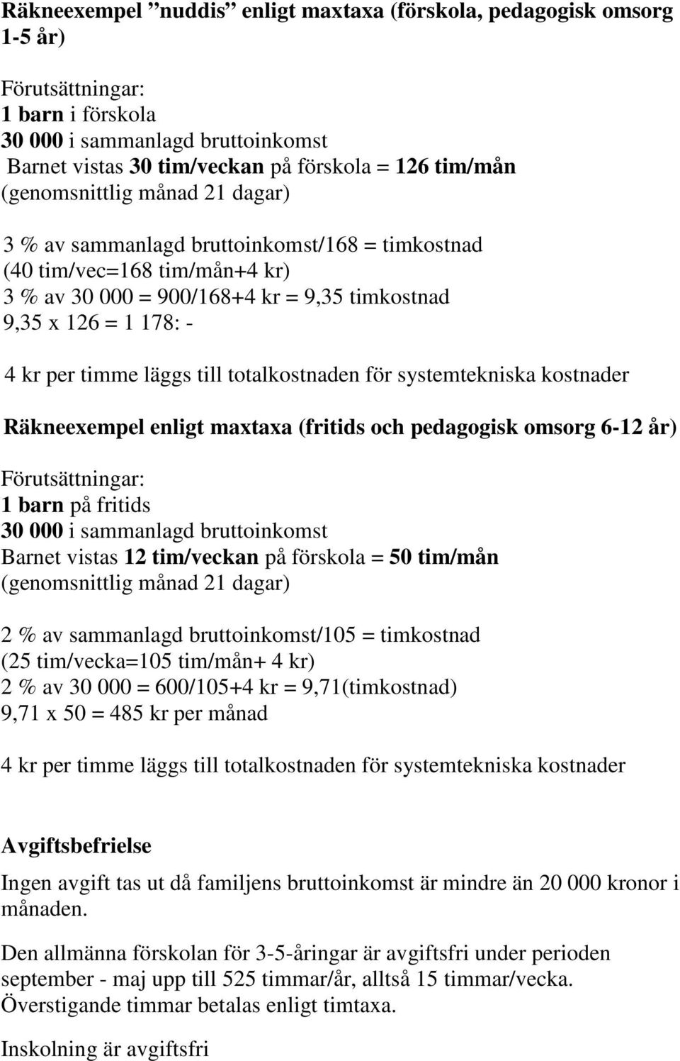 till totalkostnaden för systemtekniska kostnader Räkneexempel enligt maxtaxa (fritids och pedagogisk omsorg 6-12 år) Förutsättningar: 1 barn på fritids 30 000 i sammanlagd bruttoinkomst Barnet vistas