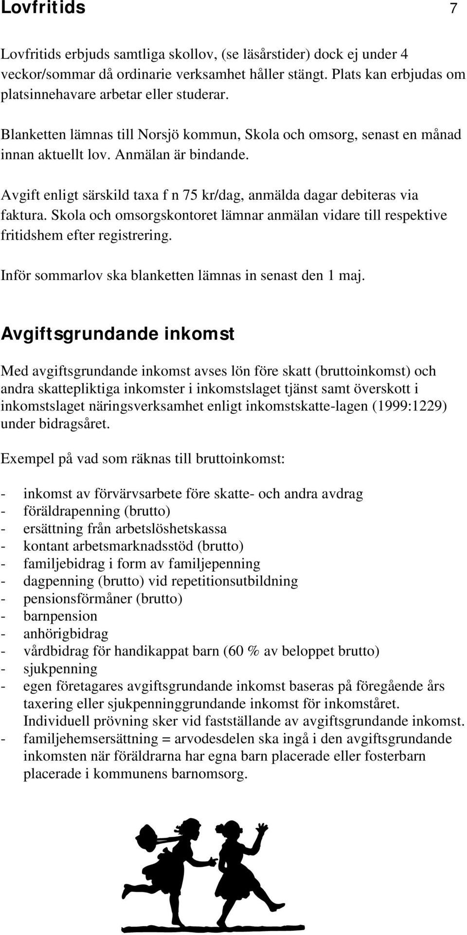 Skola och omsorgskontoret lämnar anmälan vidare till respektive fritidshem efter registrering. Inför sommarlov ska blanketten lämnas in senast den 1 maj.