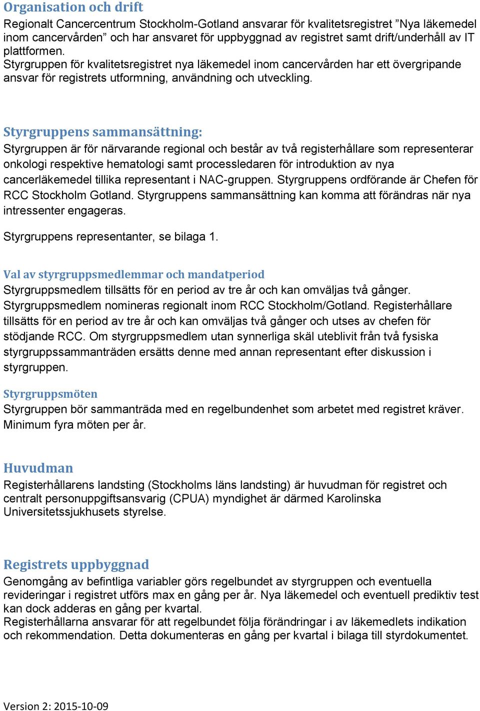 Styrgruppens sammansättning: Styrgruppen är för närvarande regional och består av två registerhållare som representerar onkologi respektive hematologi samt processledaren för introduktion av nya