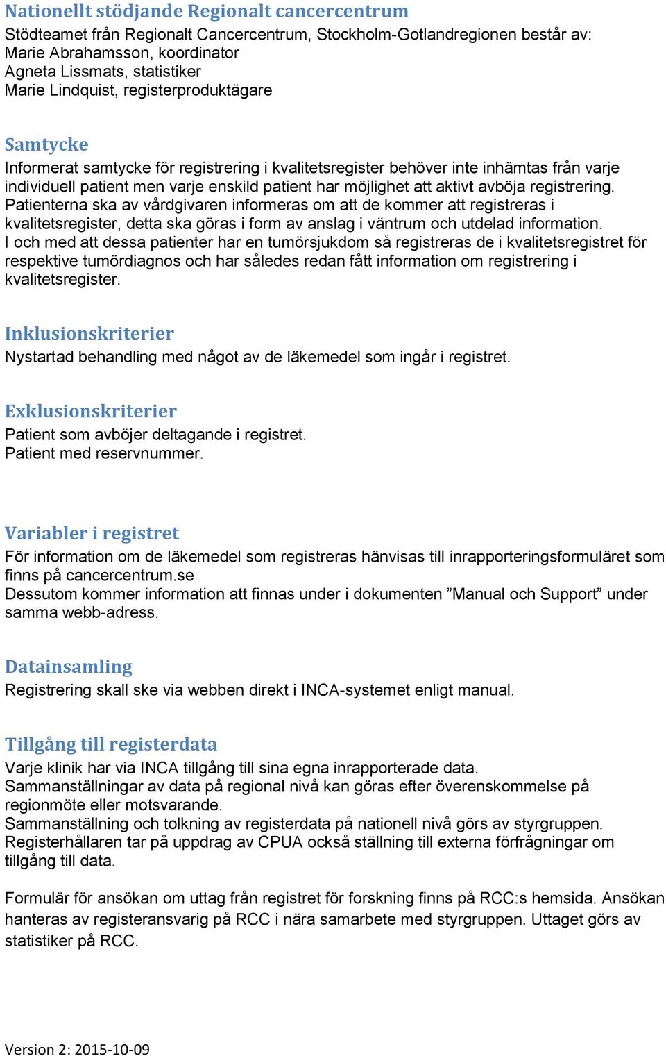 registrering. Patienterna ska av vårdgivaren informeras om att de kommer att registreras i kvalitetsregister, detta ska göras i form av anslag i väntrum och utdelad information.