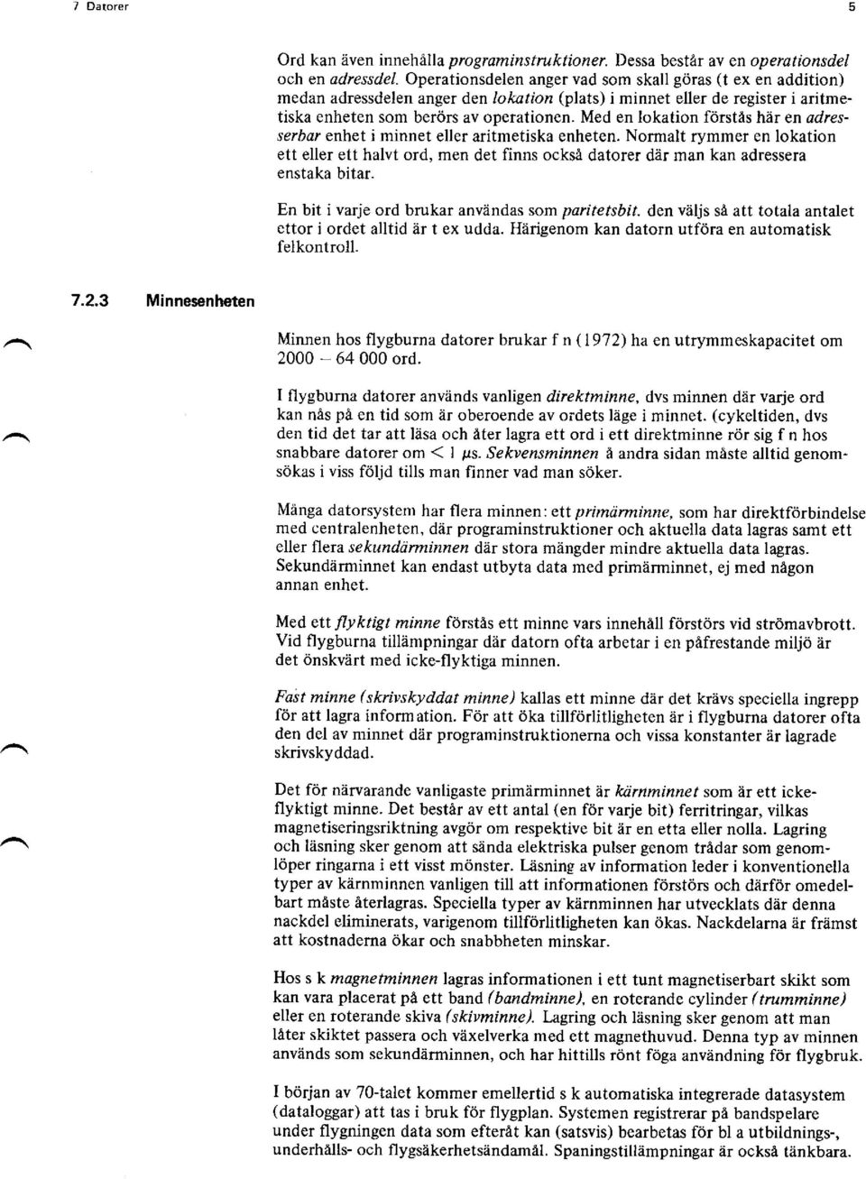 Med en loktion förstäs här en dresserbdr enhet i minnet eller ritmetisk enheten. Normlt rymmer en loktion ett eller ett hlvt ord, men det finns ocksä dtorer där mn kn dresser enstk bitr.