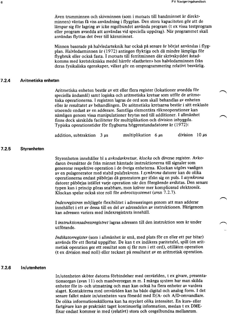 När progrmmet skll nvänds {lytts det över till kärnminnet. Minnen bserde pä hlvledrteknik hr ocksä pä senre är börjt nvänds i flygpln.