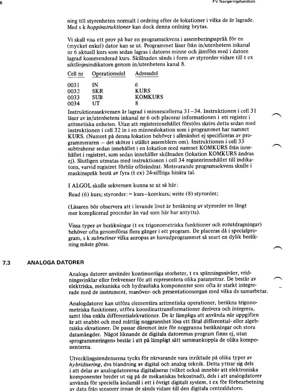 Progrmmet läser frän in/utenhetens inknl nr 6 ktuell kurs som sedn lgrs i dtorns minne och jämförs med i dtorn lgrd kommenderd kurs.