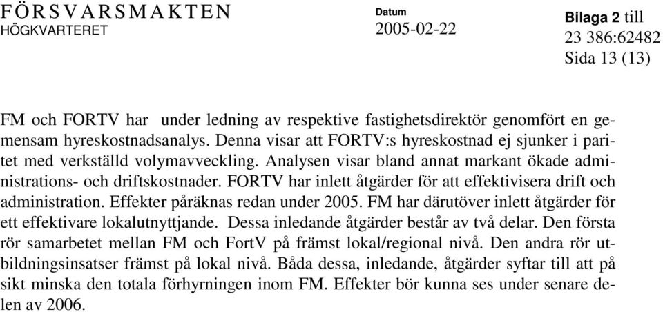 FORTV har inlett åtgärder för att effektivisera drift och administration. Effekter påräknas redan under 2005. FM har därutöver inlett åtgärder för ett effektivare lokalutnyttjande.