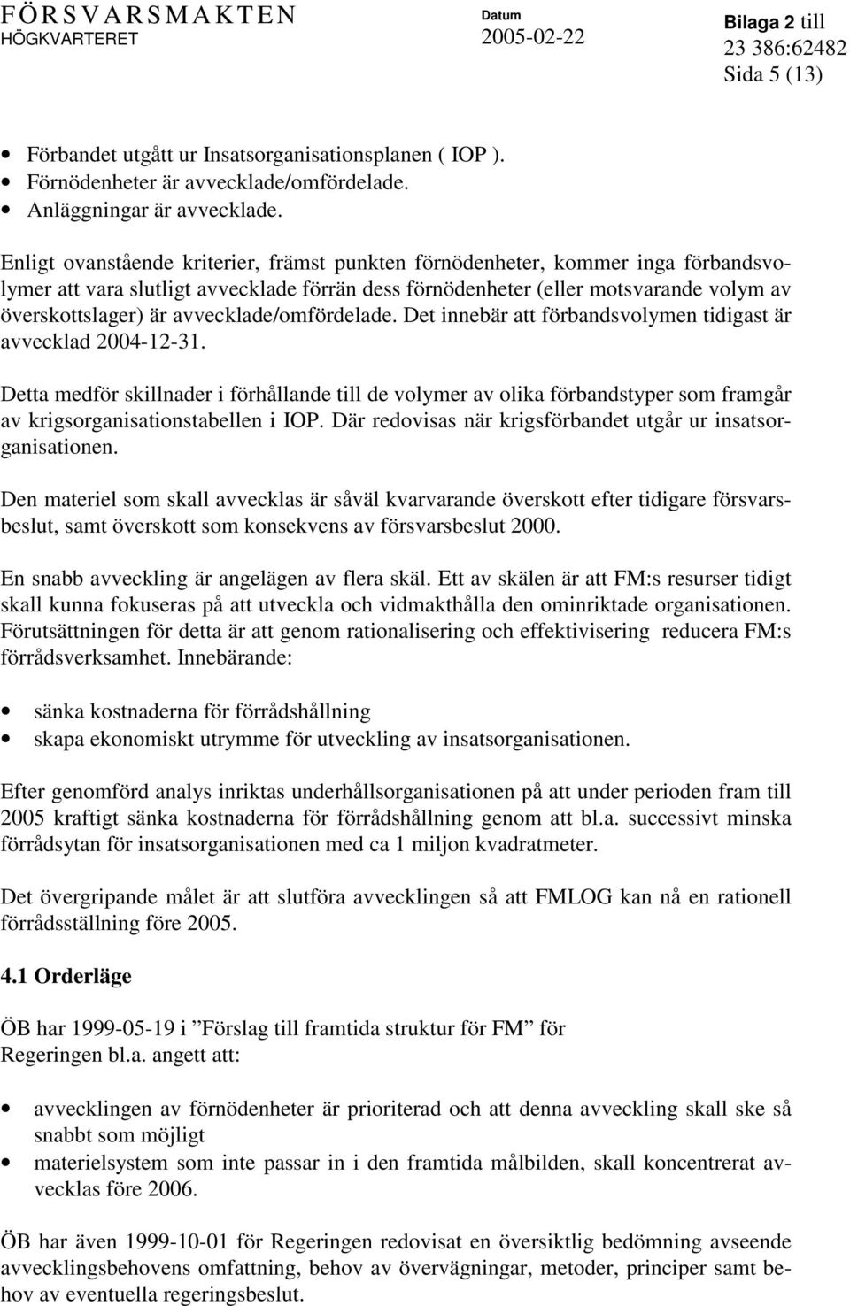 avvecklade/omfördelade. Det innebär att förbandsvolymen tidigast är avvecklad 2004-12-31.