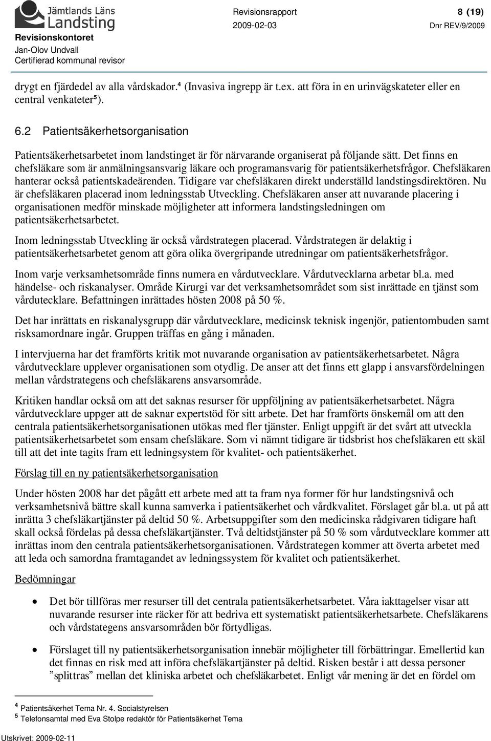 Det finns en chefsläkare som är anmälningsansvarig läkare och programansvarig för patientsäkerhetsfrågor. Chefsläkaren hanterar också patientskadeärenden.