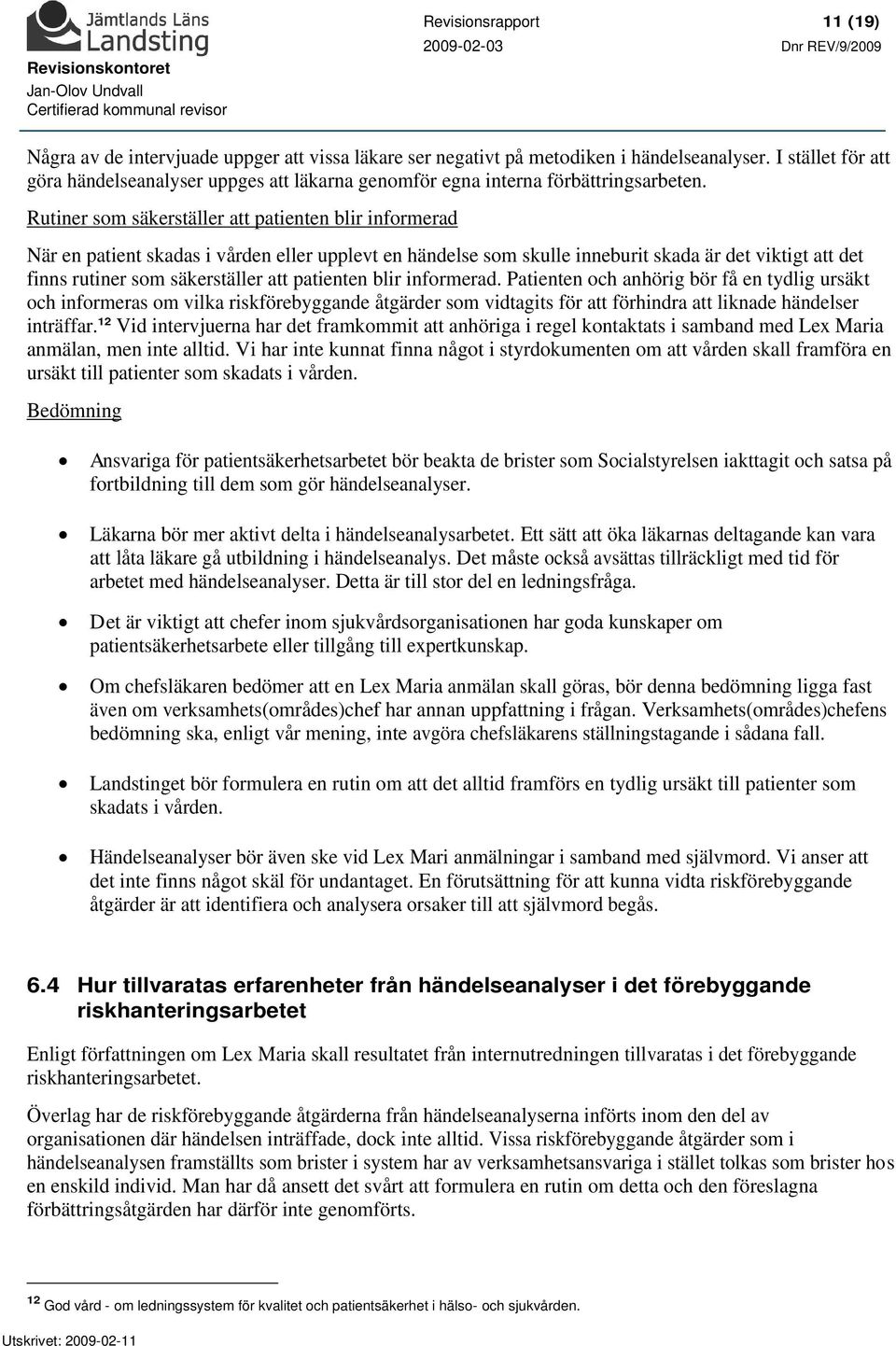 Rutiner som säkerställer att patienten blir informerad När en patient skadas i vården eller upplevt en händelse som skulle inneburit skada är det viktigt att det finns rutiner som säkerställer att