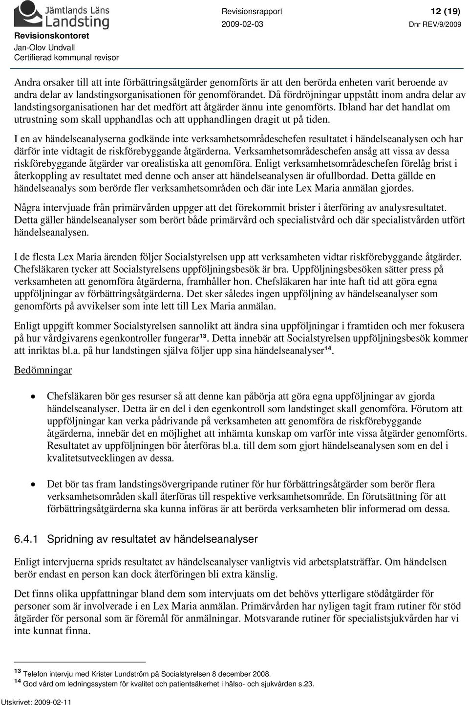 Ibland har det handlat om utrustning som skall upphandlas och att upphandlingen dragit ut på tiden.