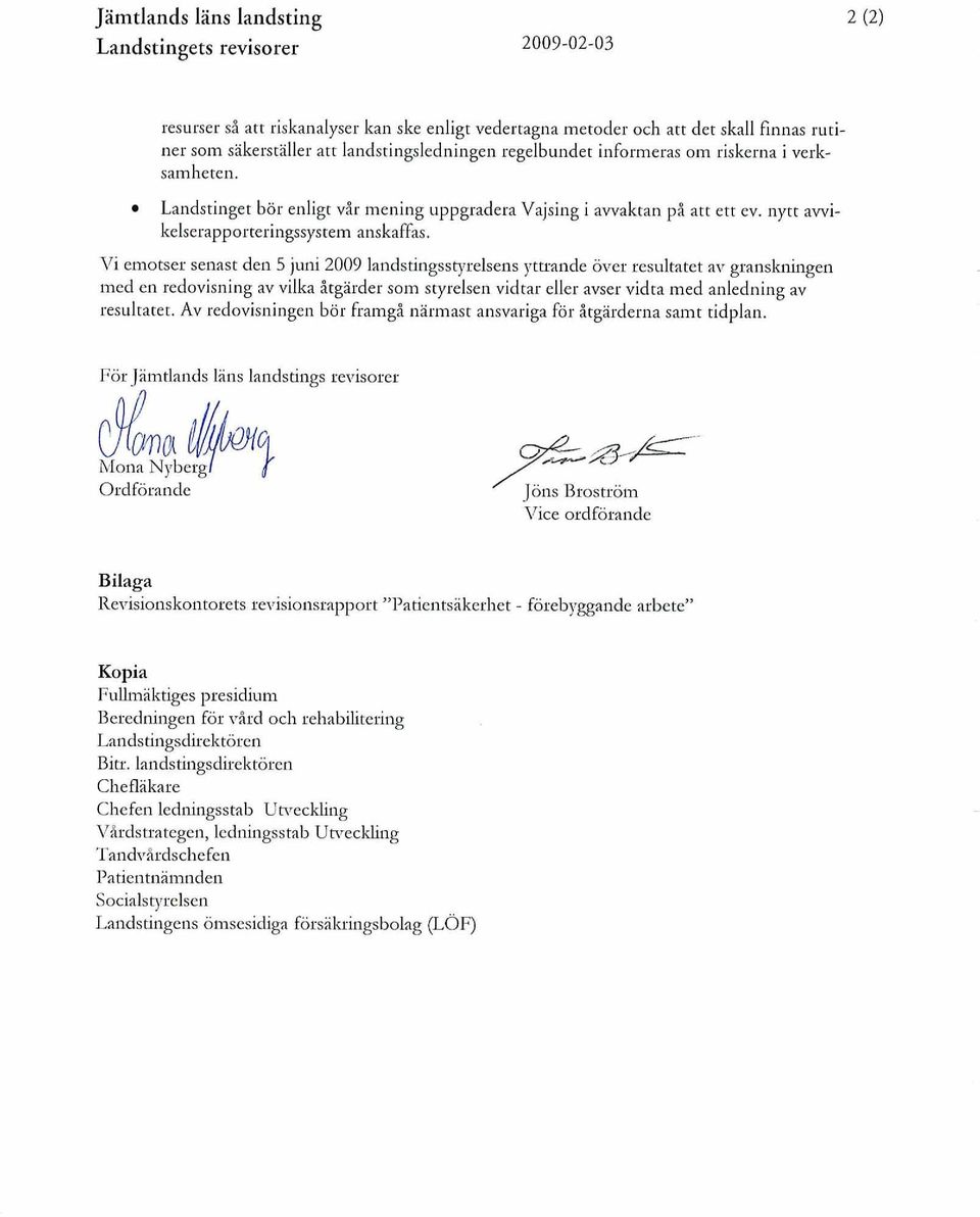 Vi ernotser senast den 5 juni 2009 landstingsstyrelsens yttrande över resultatet av granskningen med en redovisning av vilka åtgärder som styrelsen vidtar eller avser vidta med anledning av