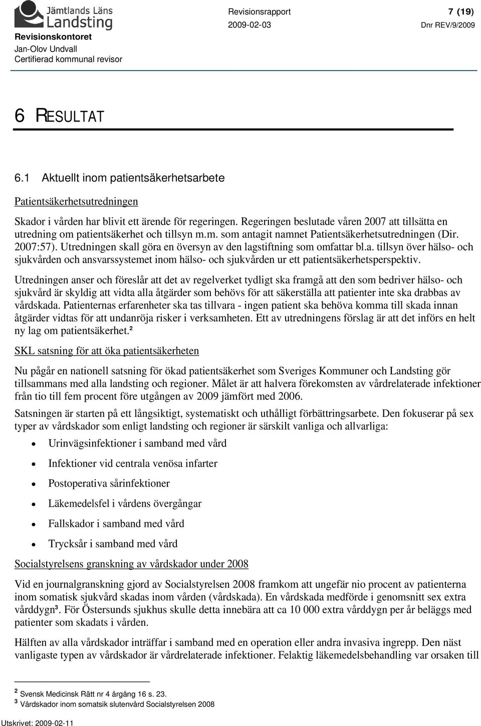 Utredningen skall göra en översyn av den lagstiftning som omfattar bl.a. tillsyn över hälso- och sjukvården och ansvarssystemet inom hälso- och sjukvården ur ett patientsäkerhetsperspektiv.