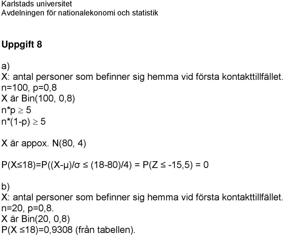 N(0, ) X 1)=(X-µ)/σ (1-0)/) = Z -15,5) = 0 b) X: antal personer som befinner