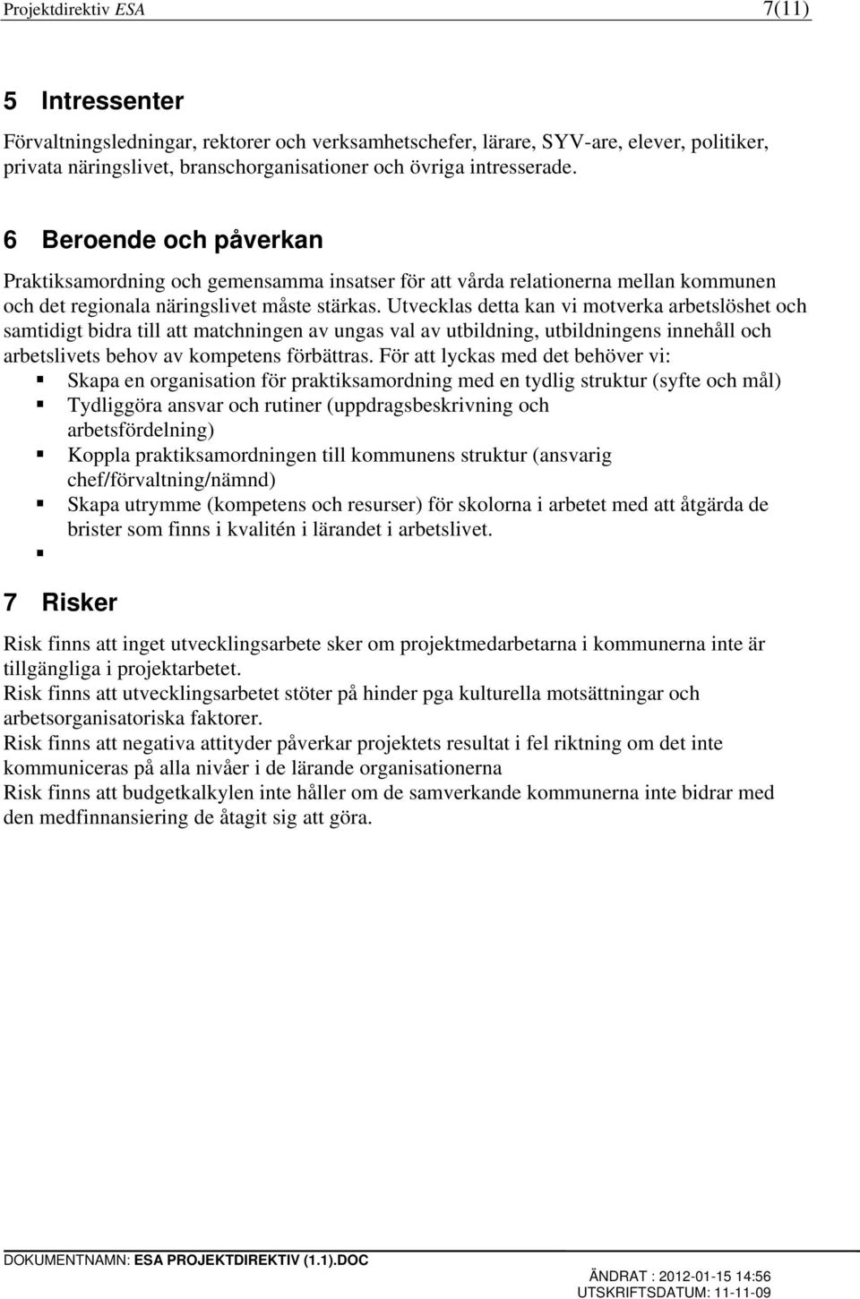 Utvecklas detta kan vi motverka arbetslöshet och samtidigt bidra till att matchningen av ungas val av utbildning, utbildningens innehåll och arbetslivets behov av kompetens förbättras.