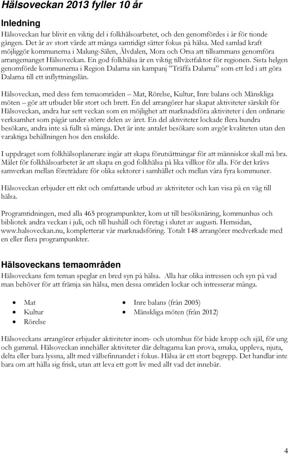 En god folkhälsa är en viktig tillväxtfaktor för regionen. Sista helgen genomförde kommunerna i Region Dalarna sin kampanj Träffa Dalarna som ett led i att göra Dalarna till ett inflyttningslän.