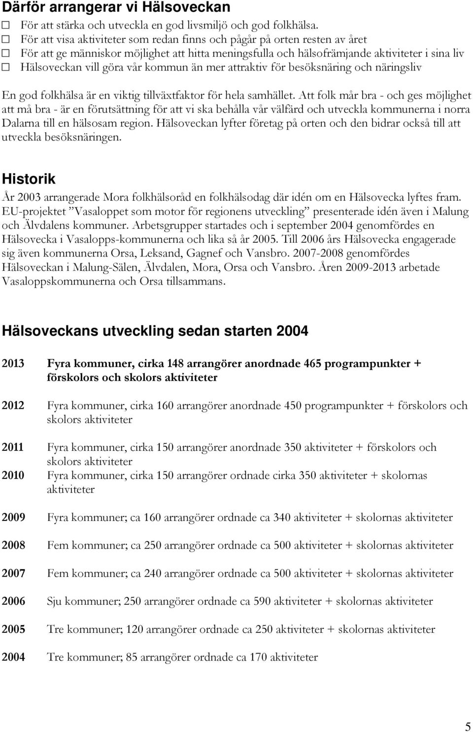 kommun än mer attraktiv för besöksnäring och näringsliv En god folkhälsa är en viktig tillväxtfaktor för hela samhället.