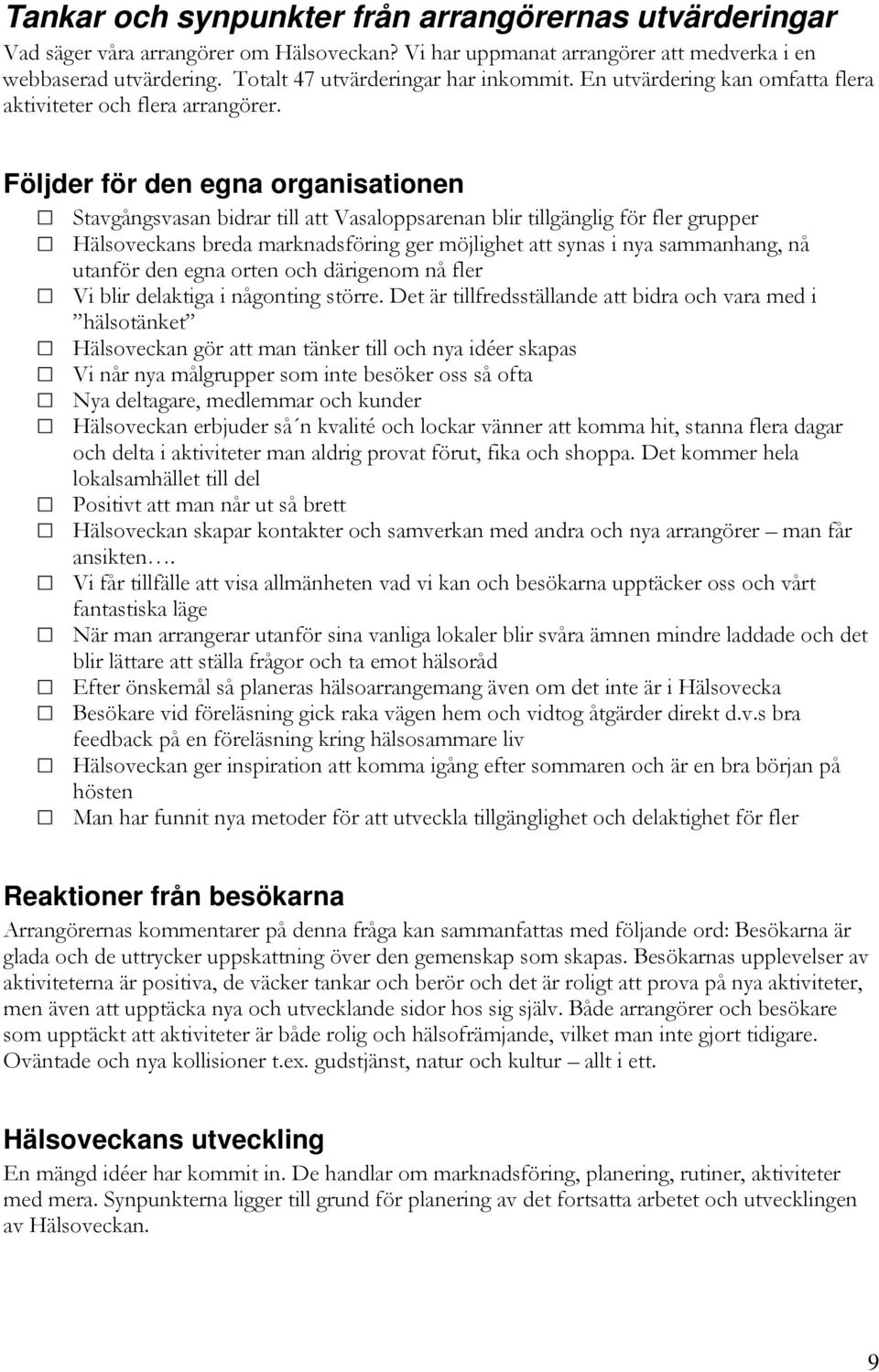 Följder för den egna organisationen Stavgångsvasan bidrar till att Vasaloppsarenan blir tillgänglig för fler grupper Hälsoveckans breda marknadsföring ger möjlighet att synas i nya sammanhang, nå