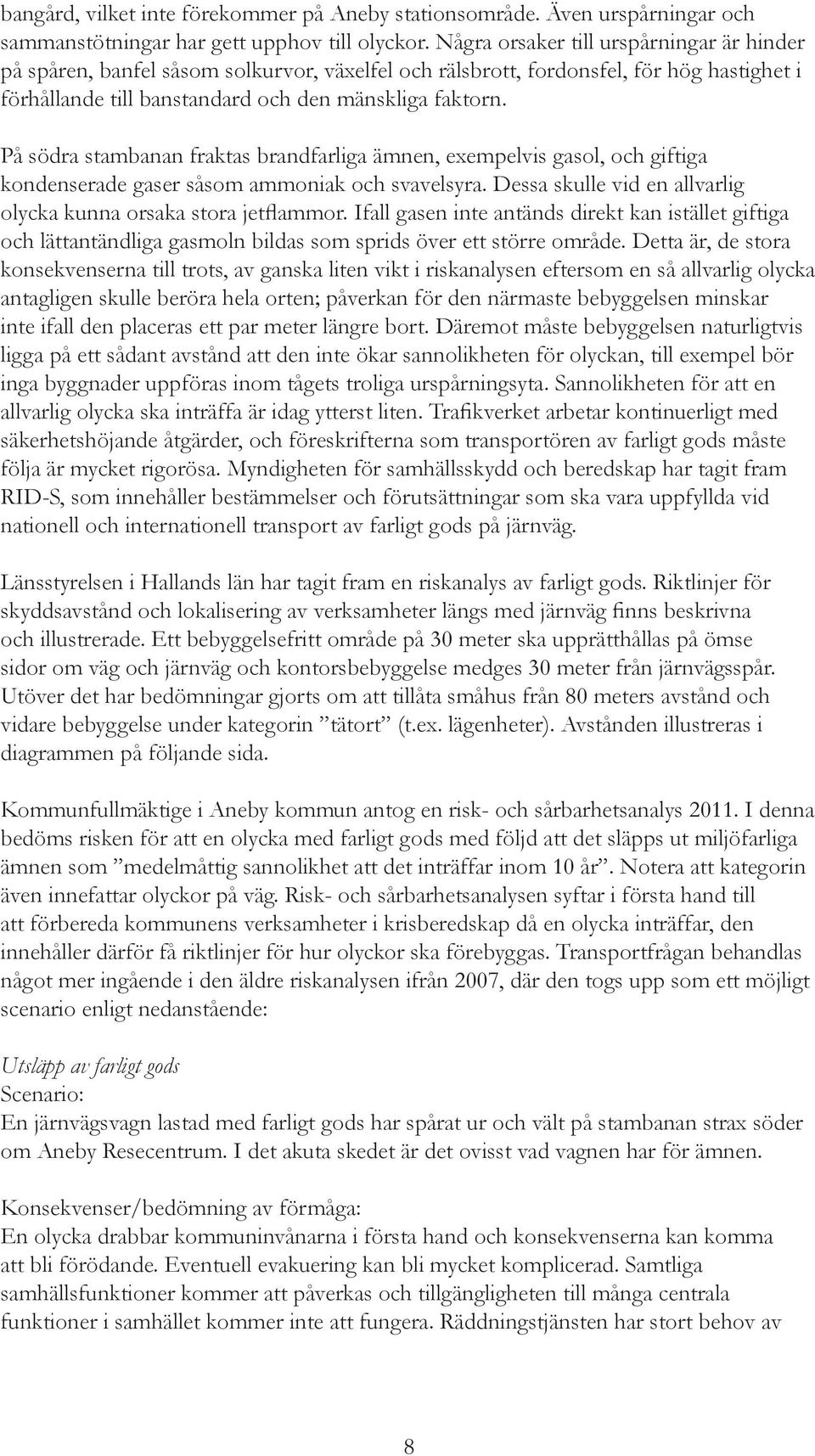 På södra stambanan fraktas brandfarliga ämnen, exempelvis gasol, och giftiga kondenserade gaser såsom ammoniak och svavelsyra. Dessa skulle vid en allvarlig olycka kunna orsaka stora jetflammor.