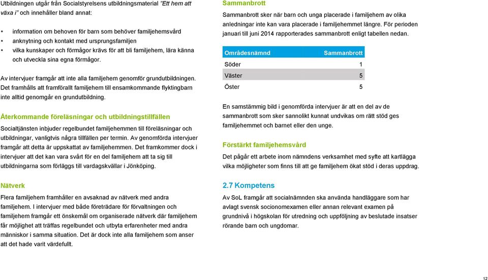 Det framhålls att framförallt familjehem till ensamkommande flyktingbarn inte alltid genomgår en grundutbildning.