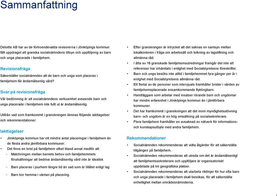 Svar på revisionsfråga Vår bedömning är att socialnämndens verksamhet avseende barn och unga placerade i familjehem inte fullt ut är ändamålsenlig.