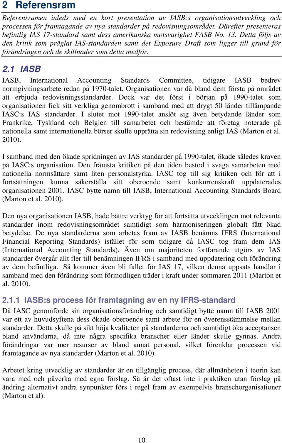 Detta följs av den kritik som präglat IAS-standarden samt det Exposure Draft som ligger till grund för förändringen och de skillnader som detta medför. 2.