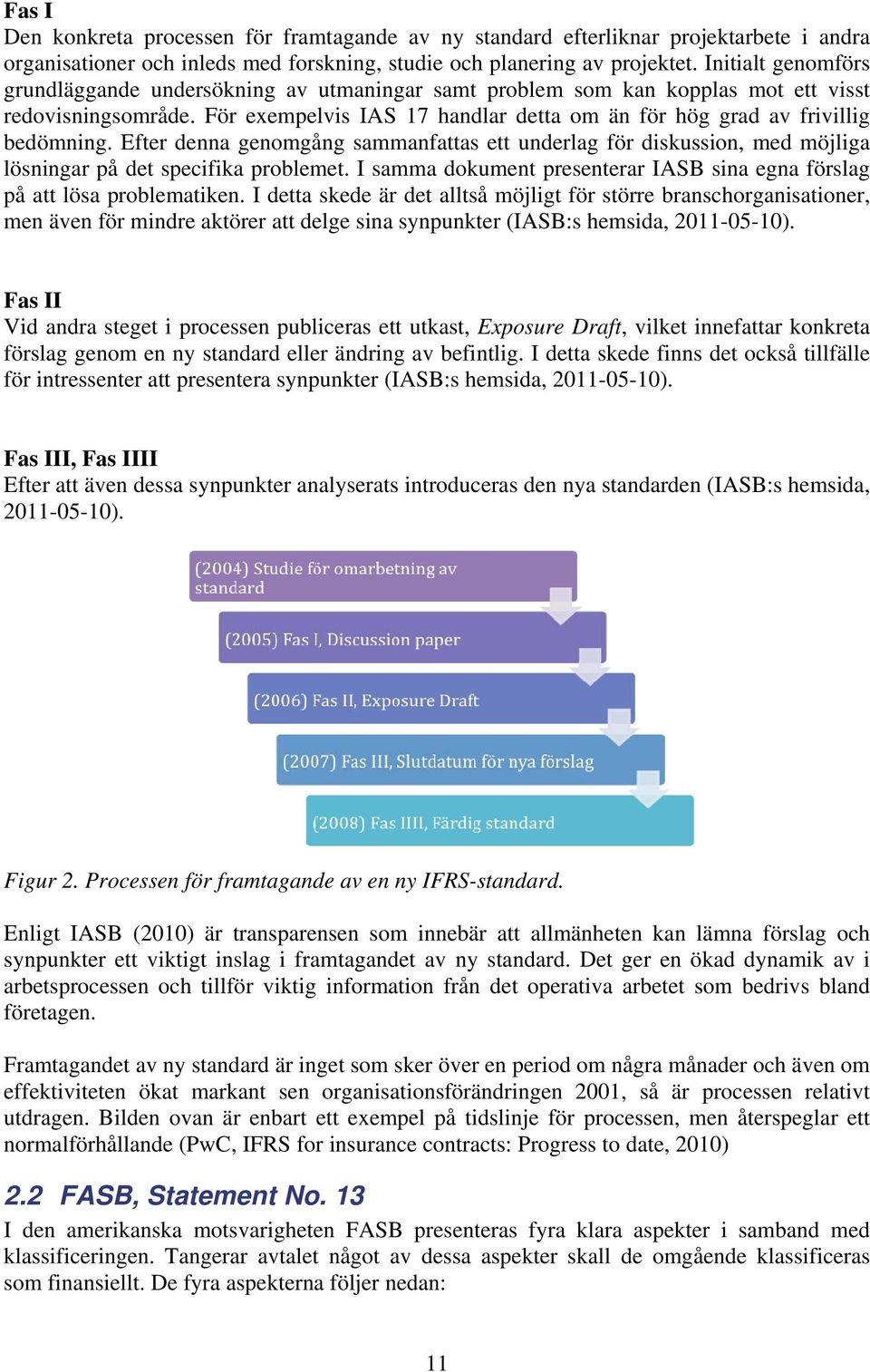 För exempelvis IAS 17 handlar detta om än för hög grad av frivillig bedömning. Efter denna genomgång sammanfattas ett underlag för diskussion, med möjliga lösningar på det specifika problemet.