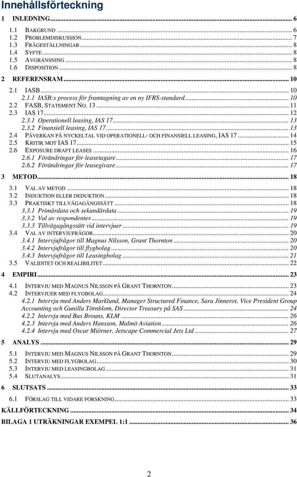 .. 13 2.4 PÅVERKAN PÅ NYCKELTAL VID OPERATIONELL- OCH FINANSIELL LEASING, IAS 17... 14 2.5 KRITIK MOT IAS 17... 15 2.6 EXPOSURE DRAFT LEASES... 16 2.6.1 Förändringar för leasetagare... 17 2.6.2 Förändringar för leasegivare.