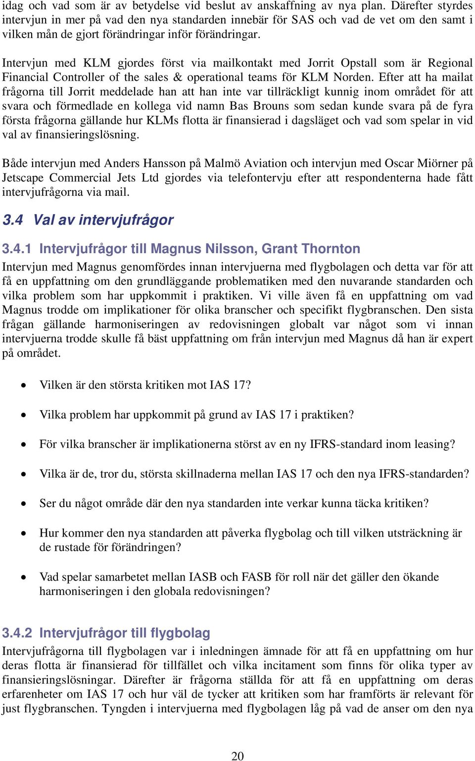 Intervjun med KLM gjordes först via mailkontakt med Jorrit Opstall som är Regional Financial Controller of the sales & operational teams för KLM Norden.