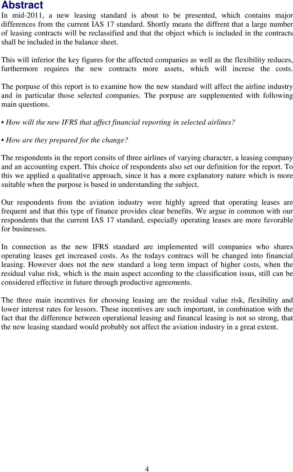 This will inferior the key figures for the affected companies as well as the flexibility reduces, furthermore requires the new contracts more assets, which will increse the costs.