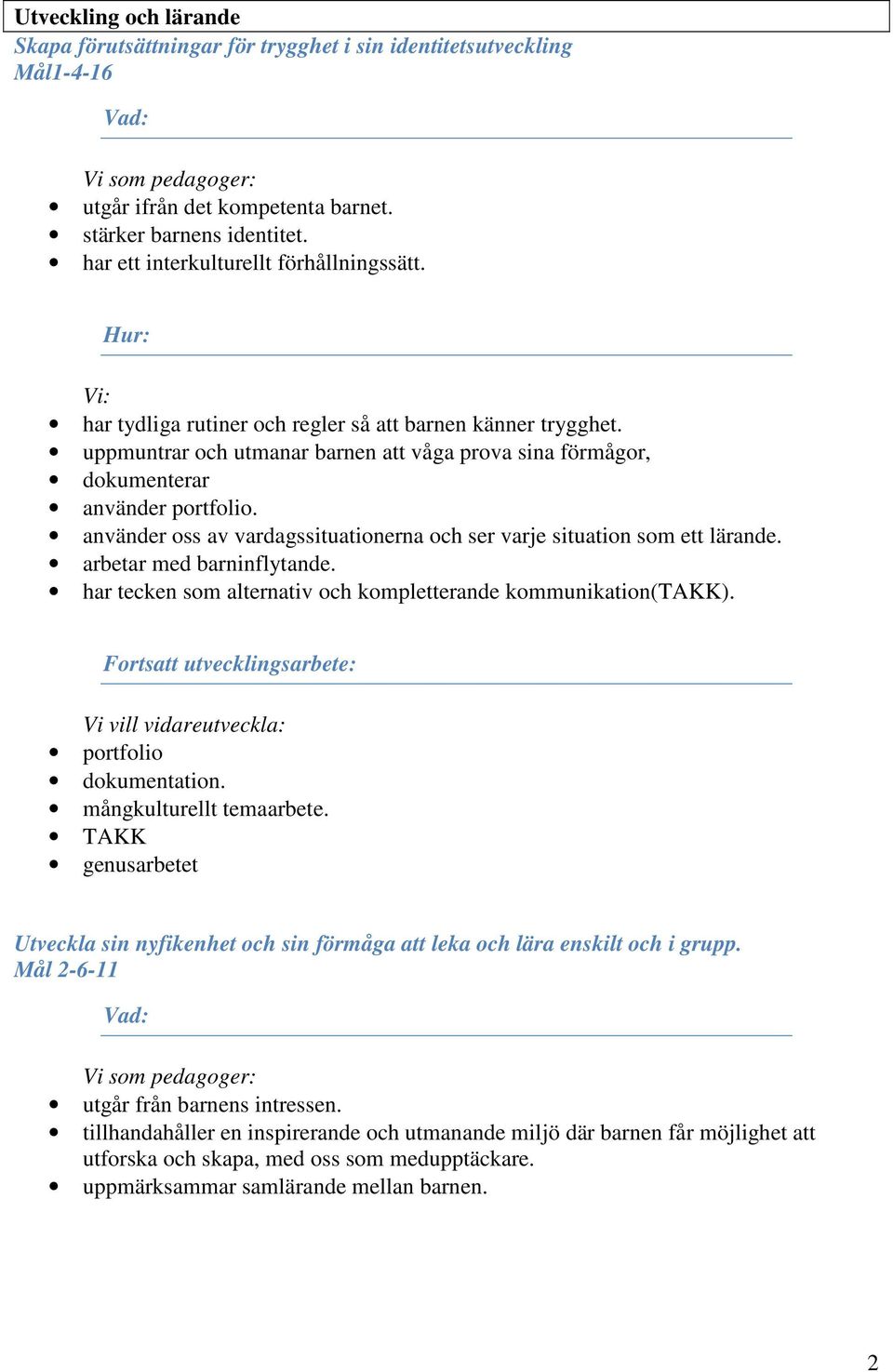 använder oss av vardagssituationerna och ser varje situation som ett lärande. arbetar med barninflytande. har tecken som alternativ och kompletterande kommunikation(takk).