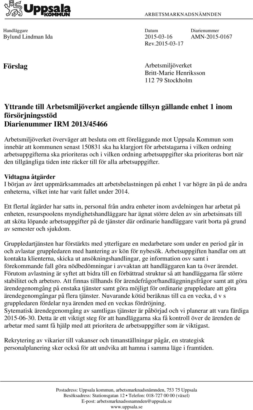 Diarienummer IRM 2013/45466 Arbetsmiljöverket överväger att besluta om ett föreläggande mot Uppsala Kommun som innebär att kommunen senast 150831 ska ha klargjort för arbetstagarna i vilken ordning