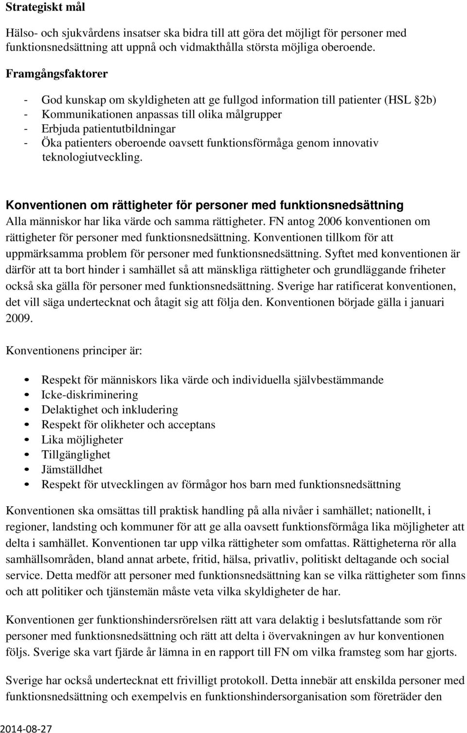 oavsett funktionsförmåga genom innovativ teknologiutveckling. Konventionen om rättigheter för personer med funktionsnedsättning Alla människor har lika värde och samma rättigheter.