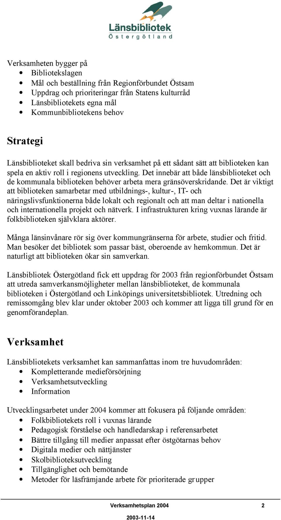 Det innebär att både länsbiblioteket och de kommunala biblioteken behöver arbeta mera gränsöverskridande.