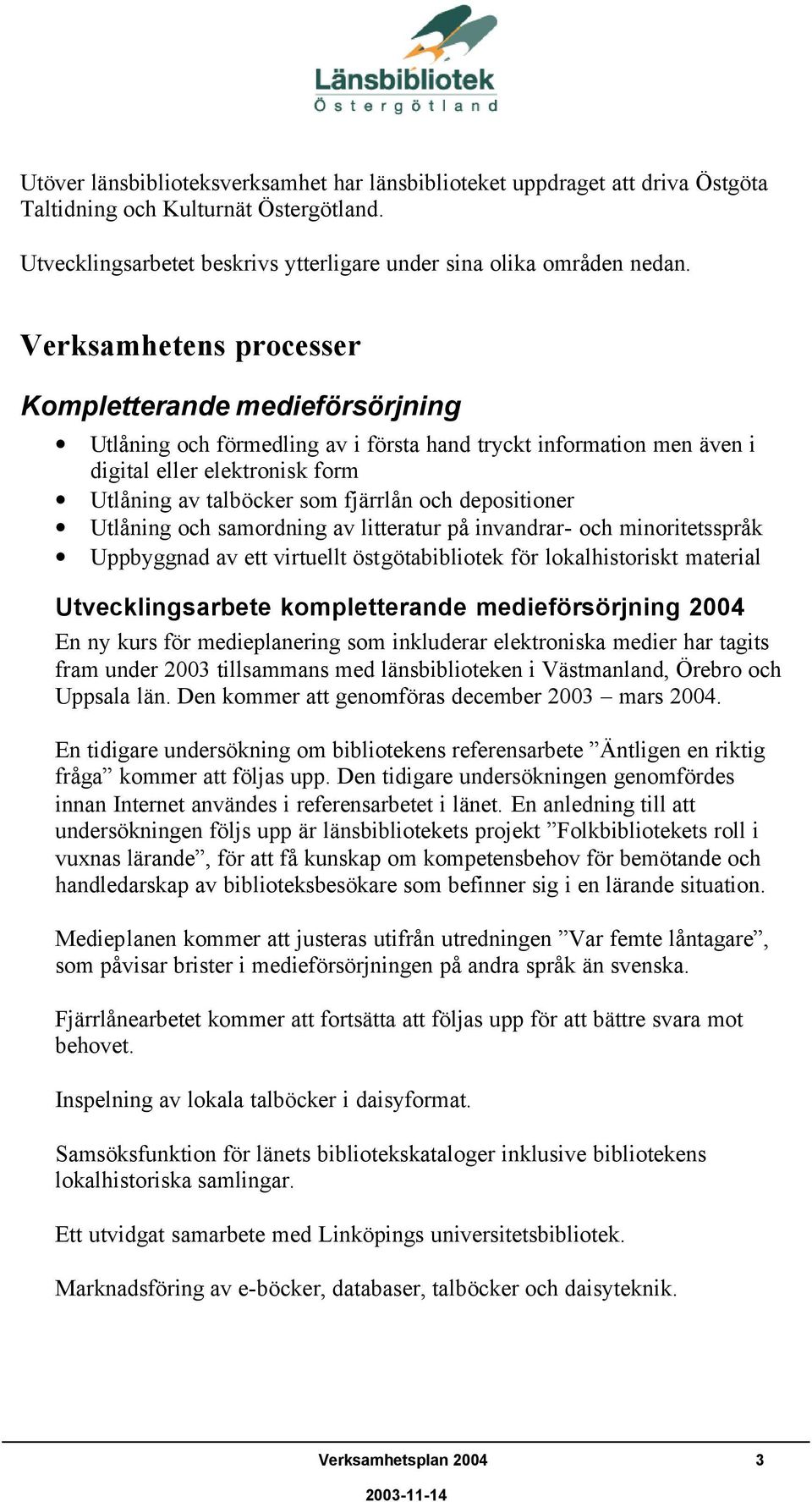 depositioner Utlåning och samordning av litteratur på invandrar- och minoritetsspråk Uppbyggnad av ett virtuellt östgötabibliotek för lokalhistoriskt material Utvecklingsarbete kompletterande