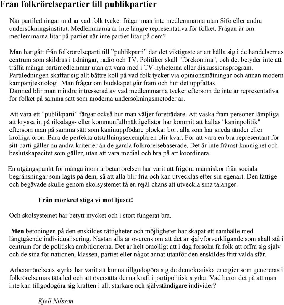 Man har gått från folkrörelseparti till publikparti där det viktigaste är att hålla sig i de händelsernas centrum som skildras i tidningar, radio och TV.