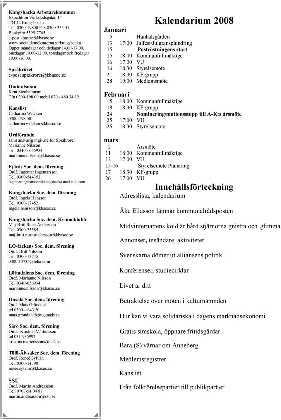 se Ombudsman Kent Stenhammar Tfn 0300-198 00 mobil 070-480 34 12 Kanslist Catharina Wilcken 0300-198 00 catharina.wilcken@kbasoc.