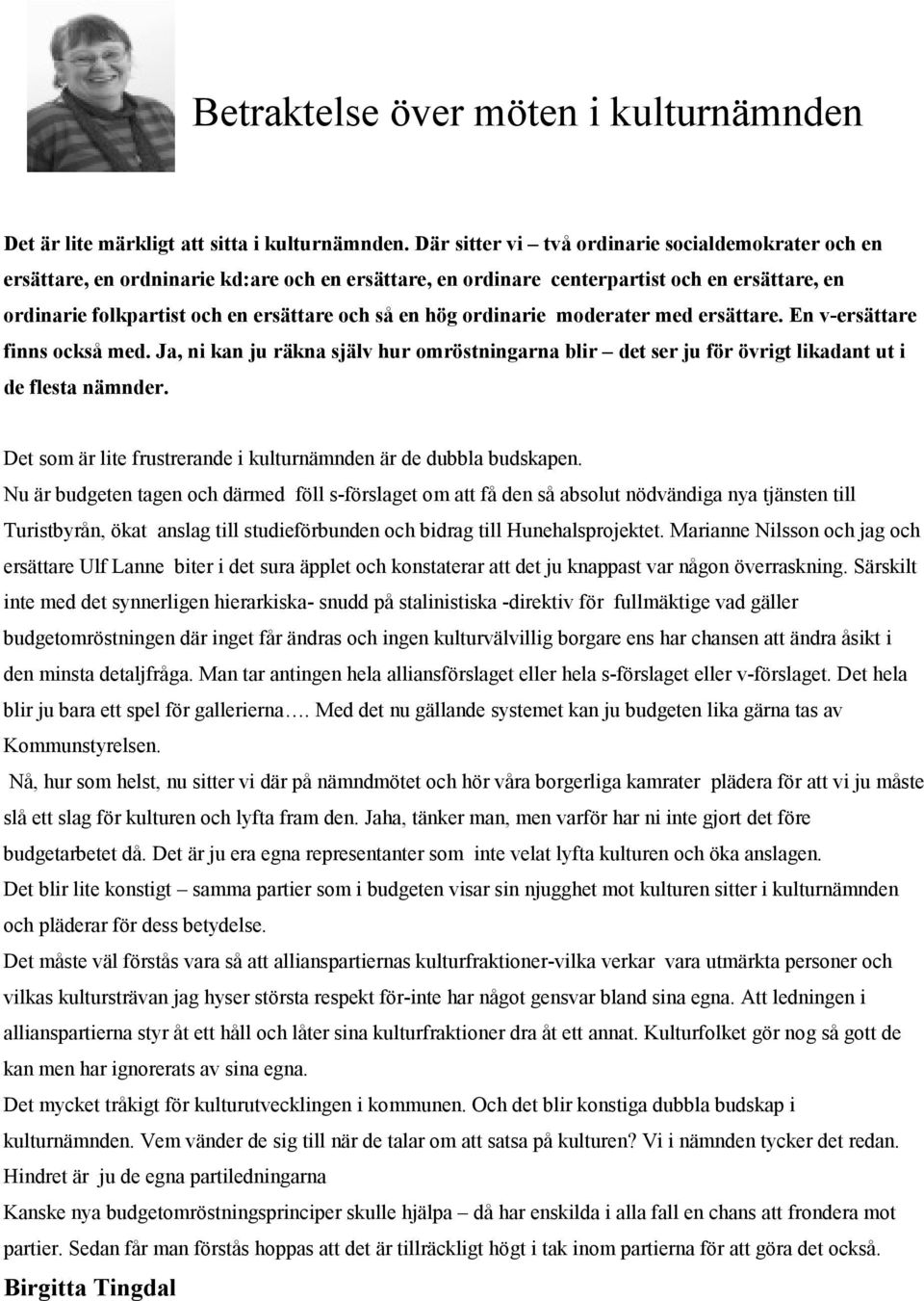 hög ordinarie moderater med ersättare. En v-ersättare finns också med. Ja, ni kan ju räkna själv hur omröstningarna blir det ser ju för övrigt likadant ut i de flesta nämnder.