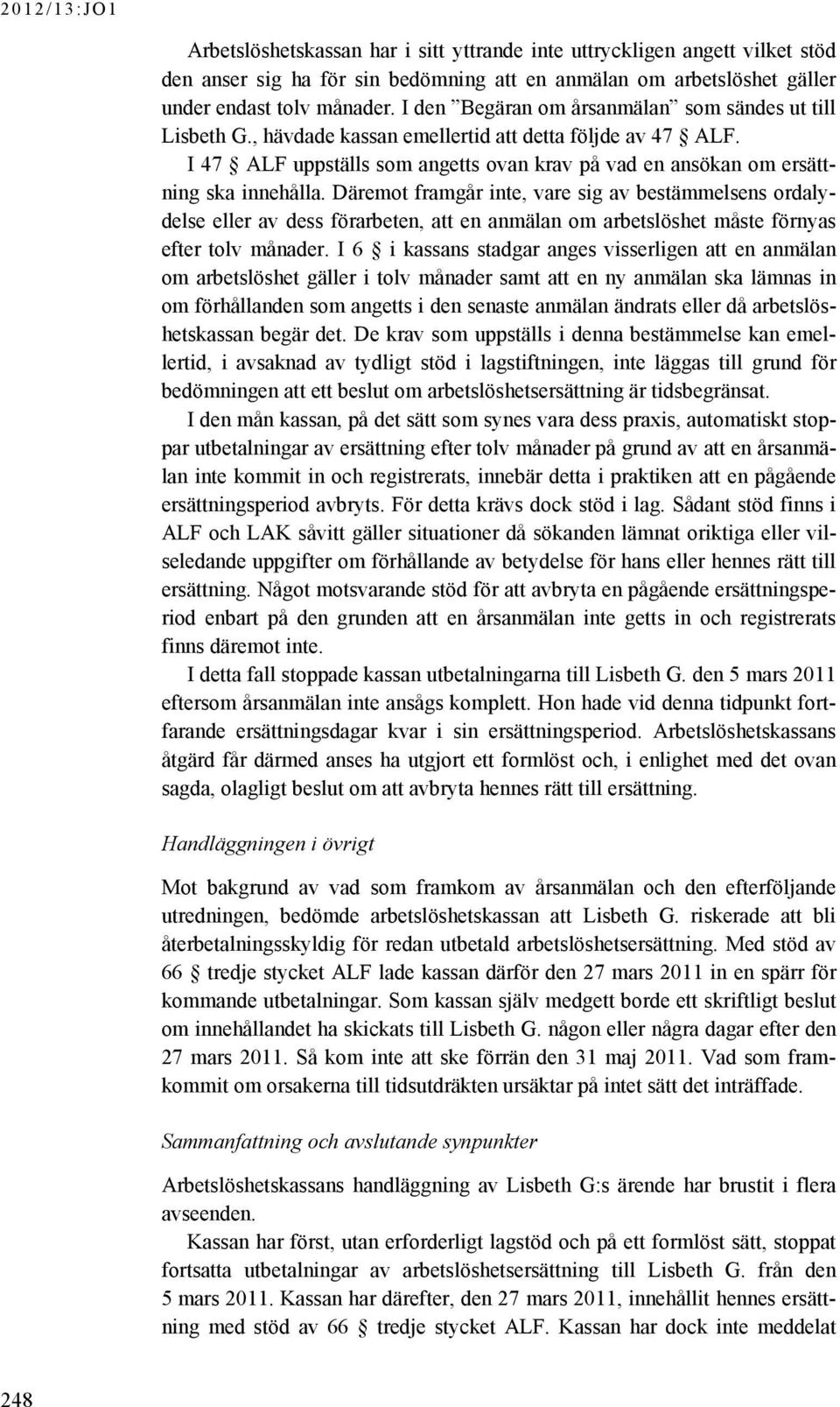 Däremot framgår inte, vare sig av bestämmelsens ordalydelse eller av dess förarbeten, att en anmälan om arbetslöshet måste förnyas efter tolv månader.