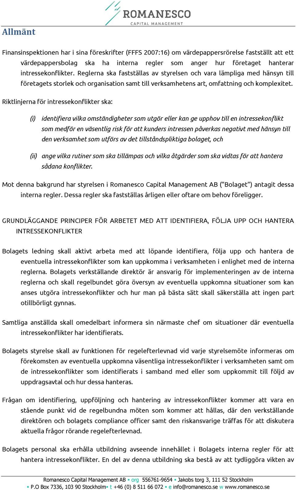 Riktlinjerna för intressekonflikter ska: (i) identifiera vilka omständigheter som utgör eller kan ge upphov till en intressekonflikt som medför en väsentlig risk för att kunders intressen påverkas