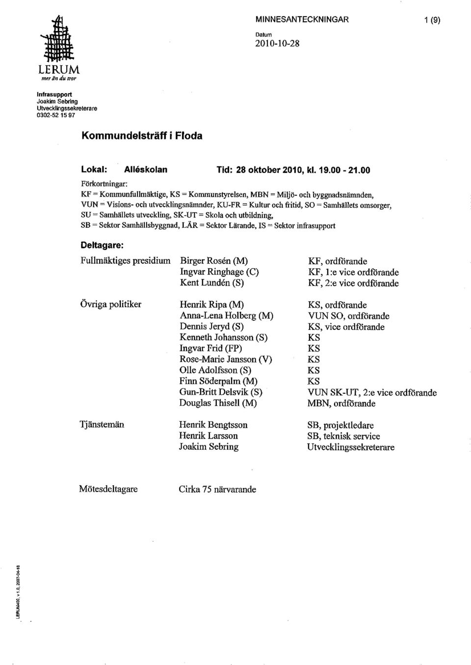 Samhällets utveckling, SK-UT = Skola och utbildning, SB = Sektor Samhällsbyggnad, LÄR = Sektor Lärande, IS = Sektor infrasupport Deltagare: Fullmäktiges presidium Övriga politiker Tjänstemän Birger