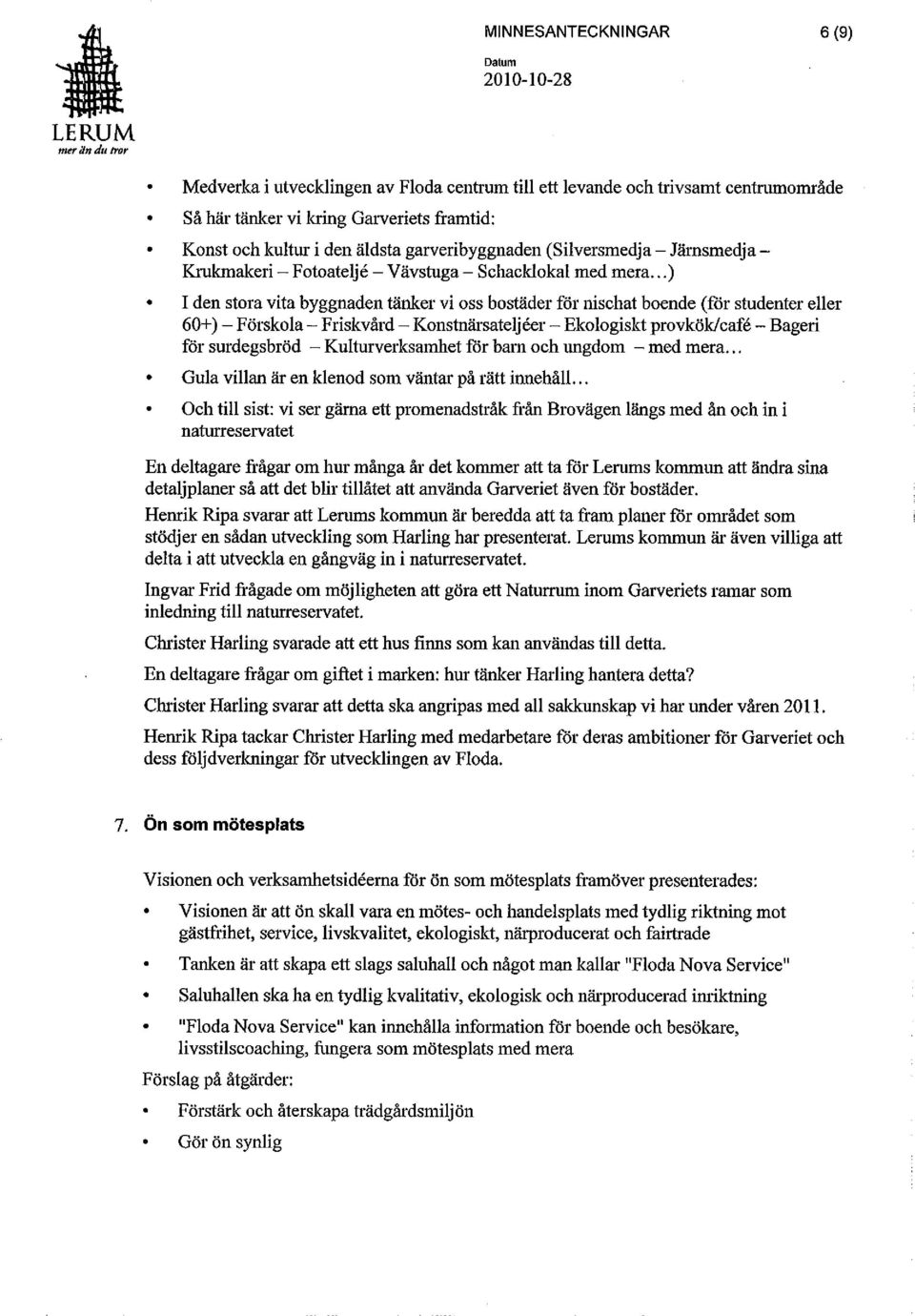 ..) I den stora vita byggnaden tänker vi oss bostäder för nischat boende (för studenter eller 60+) - Förskola - Friskvård - Konstnärsateljéer - Ekologiskt provkök/café - Bageri för surdegsbröd -