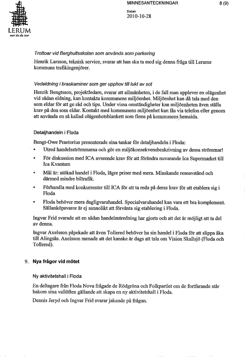 miljöenhet. Miljöenhet kan då tala med den som eldar för att ge råd och tips. Under vissa omständigheter kan miljöenheten även ställa krav på den som eldar.