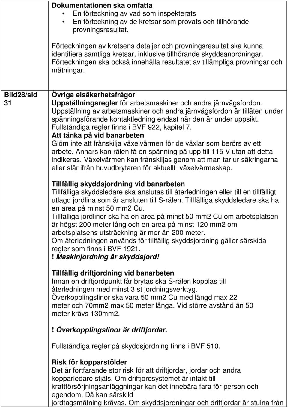 Förteckningen ska också innehålla resultatet av tillämpliga provningar och mätningar. Bild28/sid 31 Övriga elsäkerhetsfrågor Uppställningsregler för arbetsmaskiner och andra järnvägsfordon.