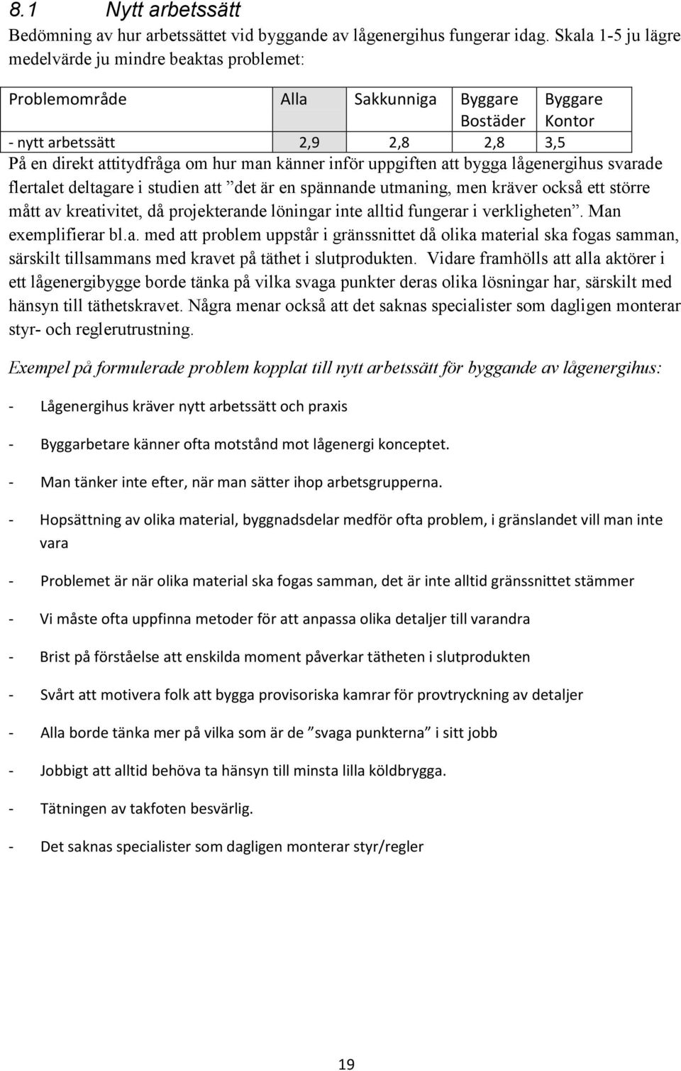 lågenergihus svarade flertalet deltagare i studien att det är en spännande utmaning, men kräver också ett större mått av kreativitet, då projekterande löningar inte alltid fungerar i verkligheten.