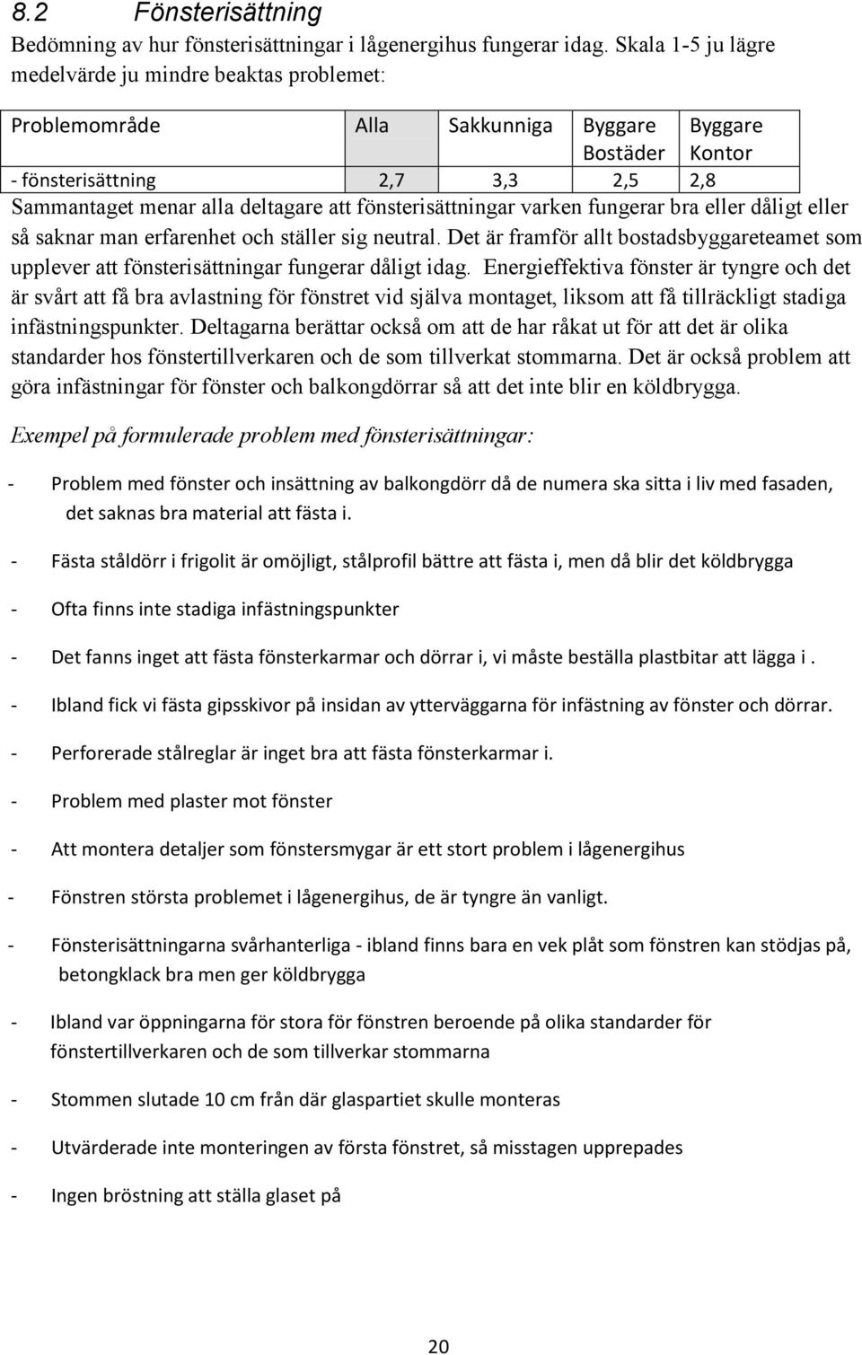 eller dåligt eller så saknar man erfarenhet och ställer sig neutral. Det är framför allt bostadsbyggareteamet som upplever att fönsterisättningar fungerar dåligt idag.