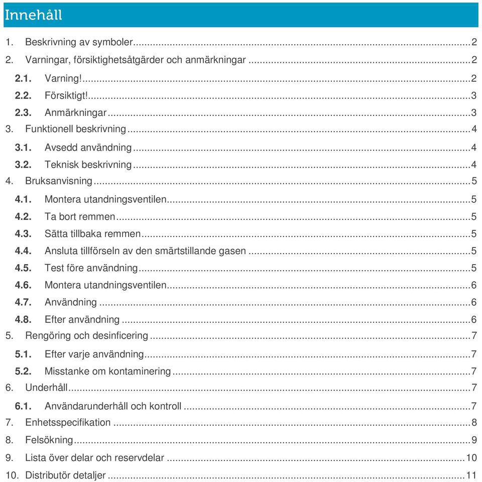 .. 5 4.5. Test före användning... 5 4.6. Montera utandningsventilen... 6 4.7. Användning... 6 4.8. Efter användning... 6 5. Rengöring och desinficering... 7 5.1. Efter varje användning... 7 5.2.