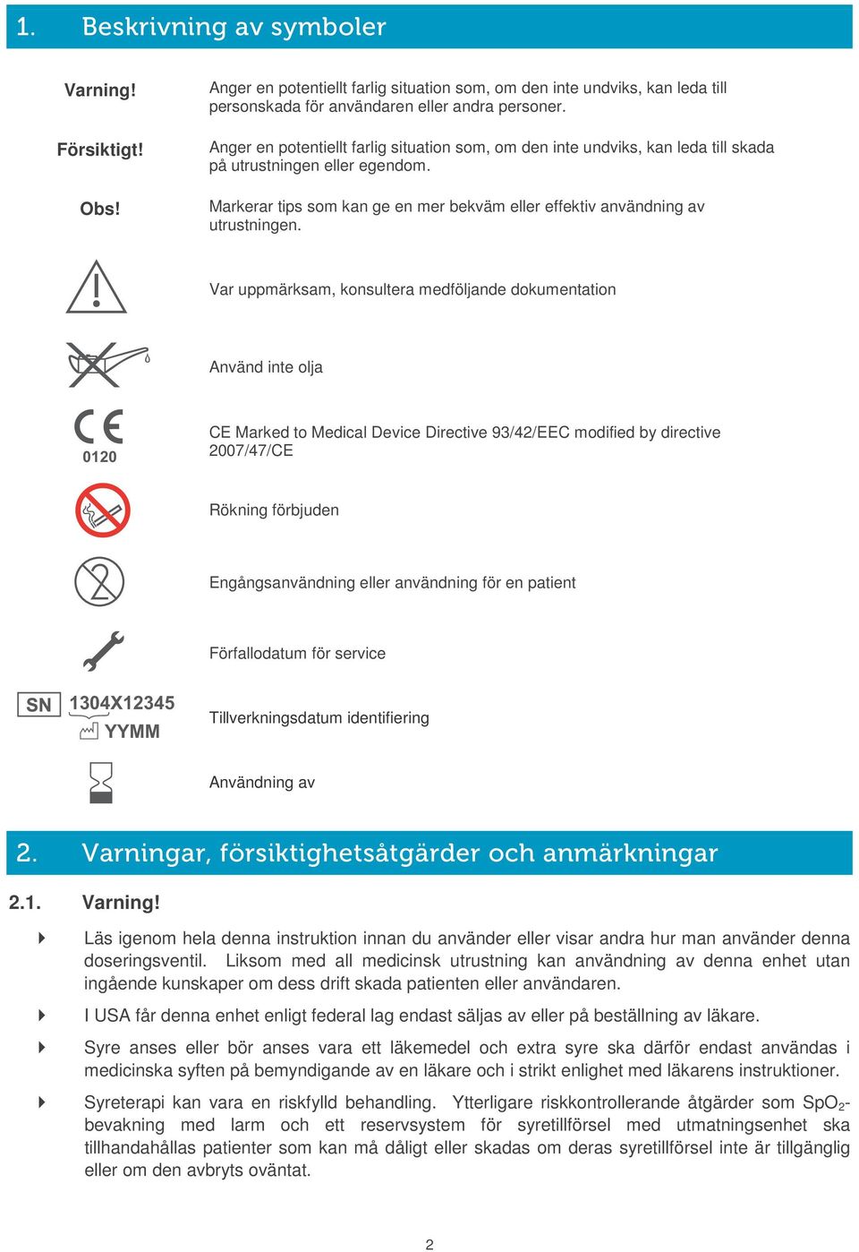 Var uppmärksam, konsultera medföljande dokumentation Använd inte olja 0120 CE Marked to Medical Device Directive 93/42/EEC modified by directive 2007/47/CE Rökning förbjuden Engångsanvändning eller