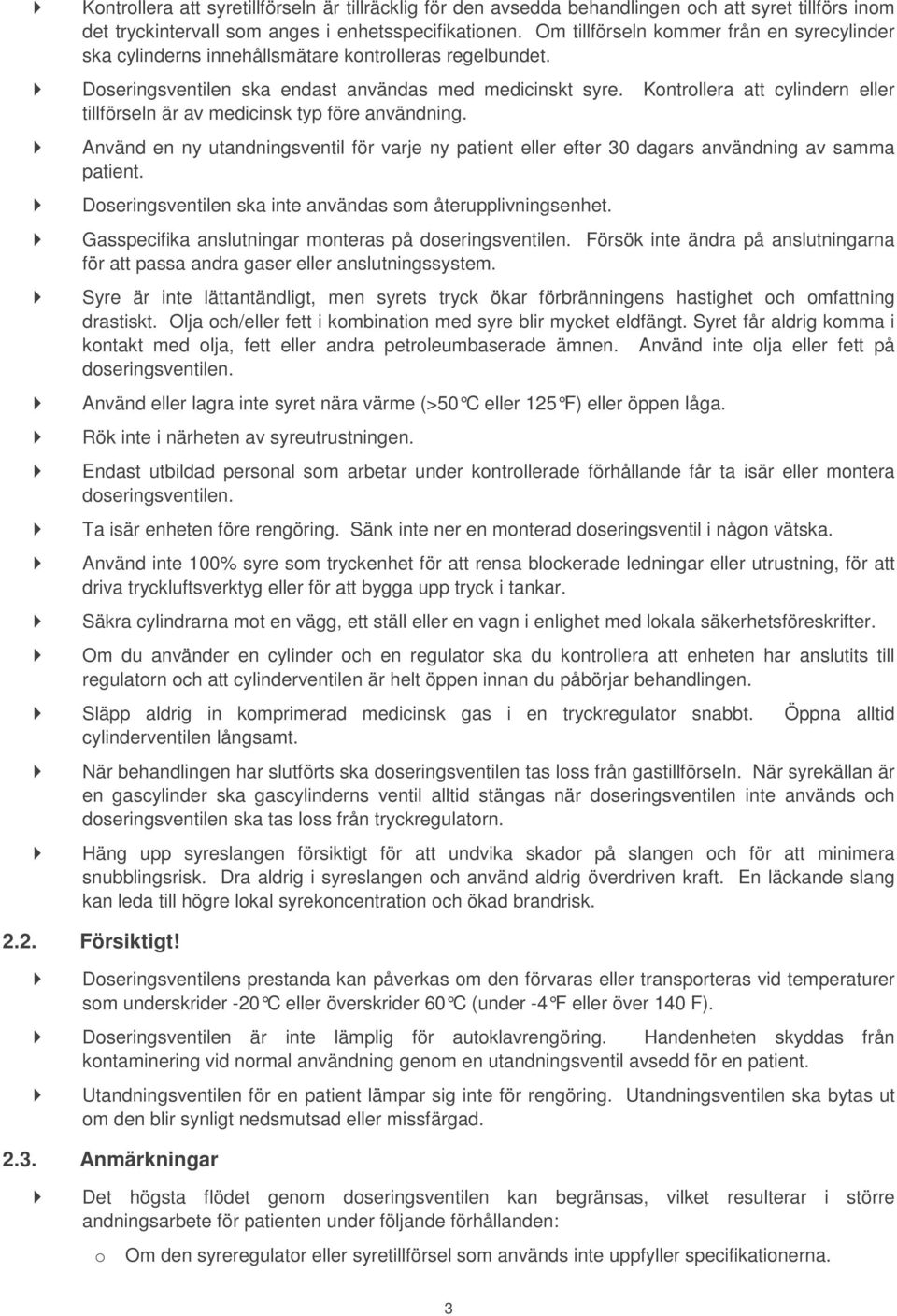 Kontrollera att cylindern eller tillförseln är av medicinsk typ före användning. Använd en ny utandningsventil för varje ny patient eller efter 30 dagars användning av samma patient.