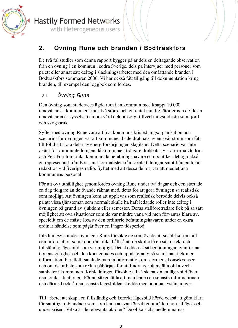 Vi har också fått tillgång till dokumentation kring branden, till exempel den loggbok som fördes. 2.1 Övning Rune Den övning som studerades ägde rum i en kommun med knappt 10 000 innevånare.