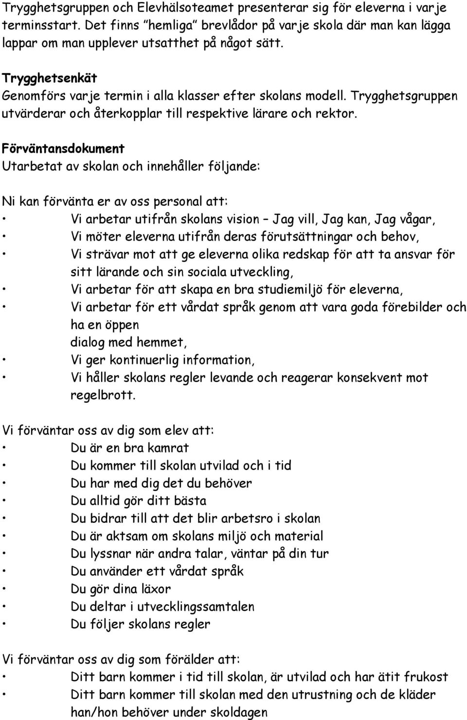 Förväntansdokument Utarbetat av skolan och innehåller följande: Ni kan förvänta er av oss personal att: Vi arbetar utifrån skolans vision Jag vill, Jag kan, Jag vågar, Vi möter eleverna utifrån deras